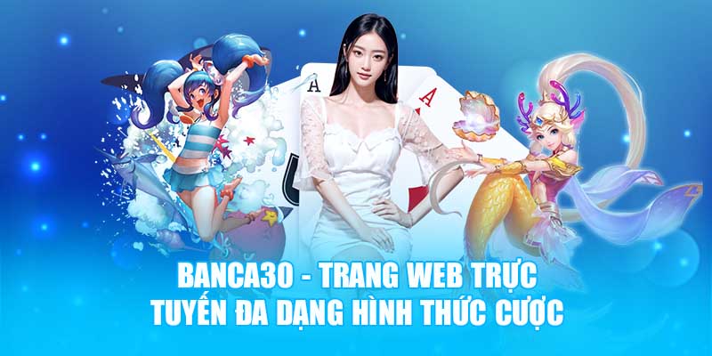 Banca30 - Trang web trực tuyến đa dạng hình thức cược