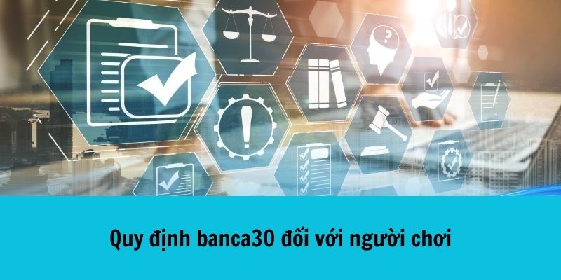 Quy định banca30 mà người chơi cần tuân thủ