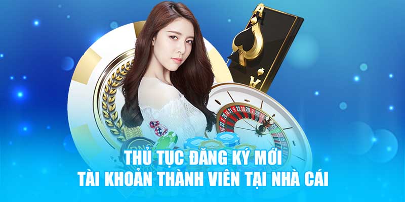 Thủ tục đăng ký mới tài khoản thành viên tại nhà cái